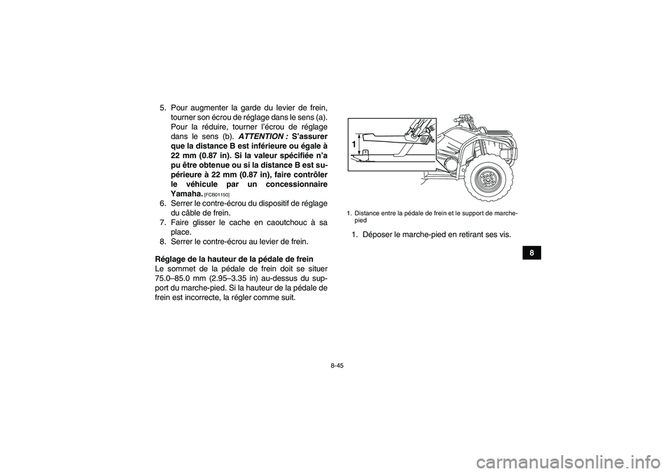 YAMAHA GRIZZLY 450 2011  Notices Demploi (in French) 8-45
8 5. Pour augmenter la garde du levier de frein,
tourner son écrou de réglage dans le sens (a).
Pour la réduire, tourner l’écrou de réglage
dans le sens (b). ATTENTION : S’assurer
que la
