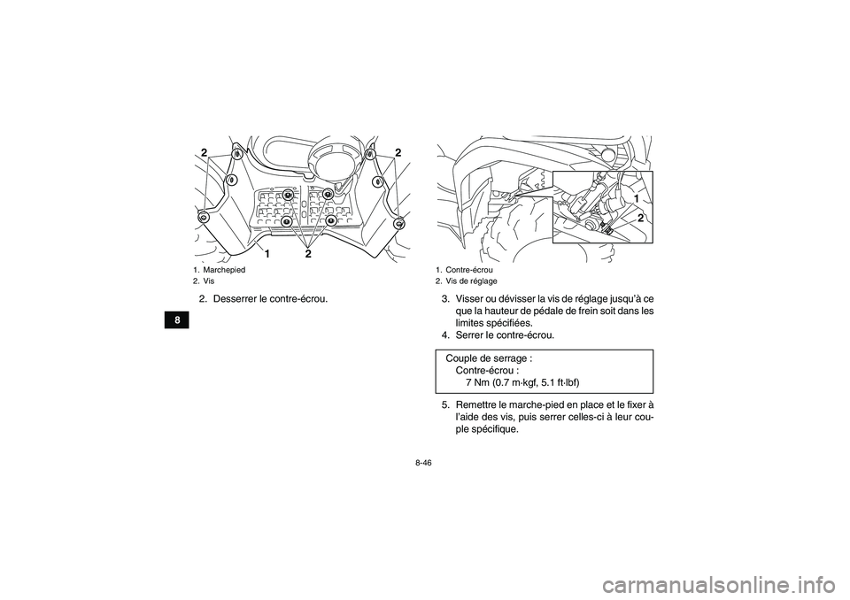 YAMAHA GRIZZLY 450 2011  Notices Demploi (in French) 8-46
82. Desserrer le contre-écrou. 3. Visser ou dévisser la vis de réglage jusqu’à ce
que la hauteur de pédale de frein soit dans les
limites spécifiées.
4. Serrer le contre-écrou.
5. Remet