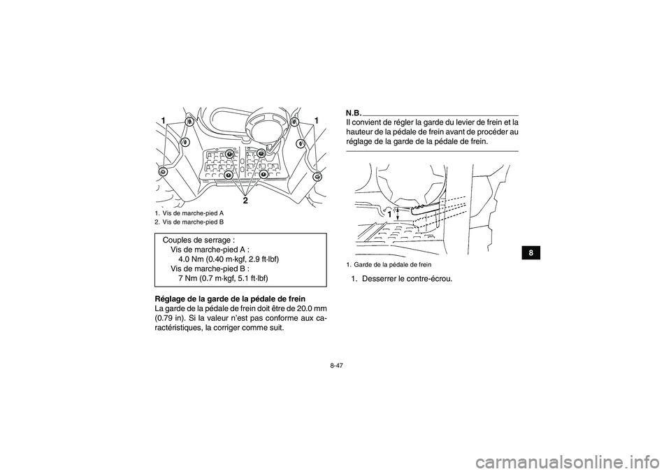 YAMAHA GRIZZLY 450 2011  Notices Demploi (in French) 8-47
8
Réglage de la garde de la pédale de frein
La garde de la pédale de frein doit être de 20.0 mm
(0.79 in). Si la valeur n’est pas conforme aux ca-
ractéristiques, la corriger comme suit.
N