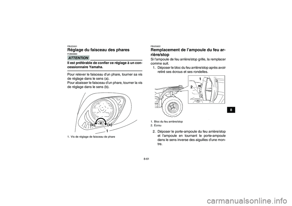 YAMAHA GRIZZLY 450 2011 Notices Demploi (in French) 8-61
8
FBU25551Réglage du faisceau des phares ATTENTIONFCB00690Il est préférable de confier ce réglage à un con-
cessionnaire Yamaha.Pour relever le faisceau d’un phare, tourner sa vis
de régl YAMAHA GRIZZLY 450 2011 Notices Demploi (in French) 8-61
8
FBU25551Réglage du faisceau des phares ATTENTIONFCB00690Il est préférable de confier ce réglage à un con-
cessionnaire Yamaha.Pour relever le faisceau d’un phare, tourner sa vis
de régl