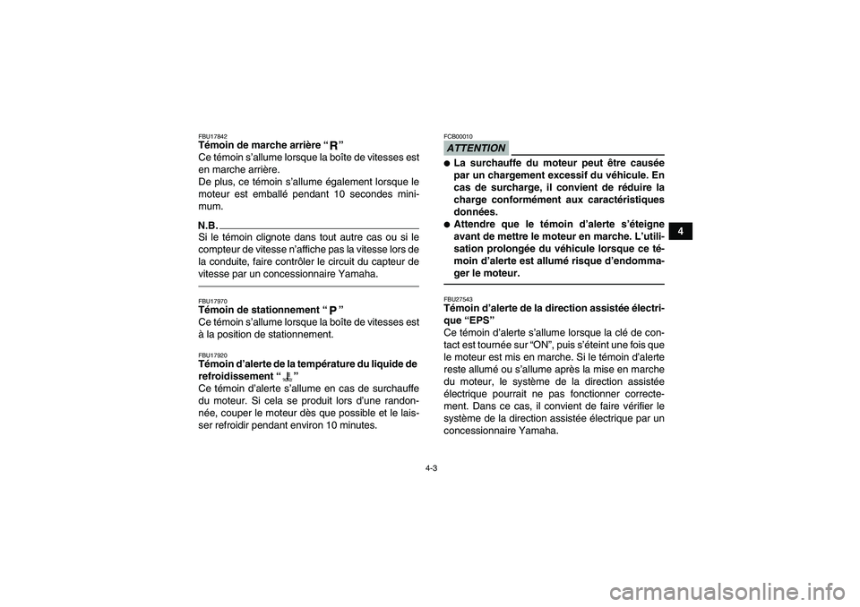 YAMAHA GRIZZLY 450 2011  Notices Demploi (in French) 4-3
4
FBU17842Témoin de marche arrière“” 
Ce témoin s’allume lorsque la boîte de vitesses est
en marche arrière.
De plus, ce témoin s’allume également lorsque le
moteur est emballé pen