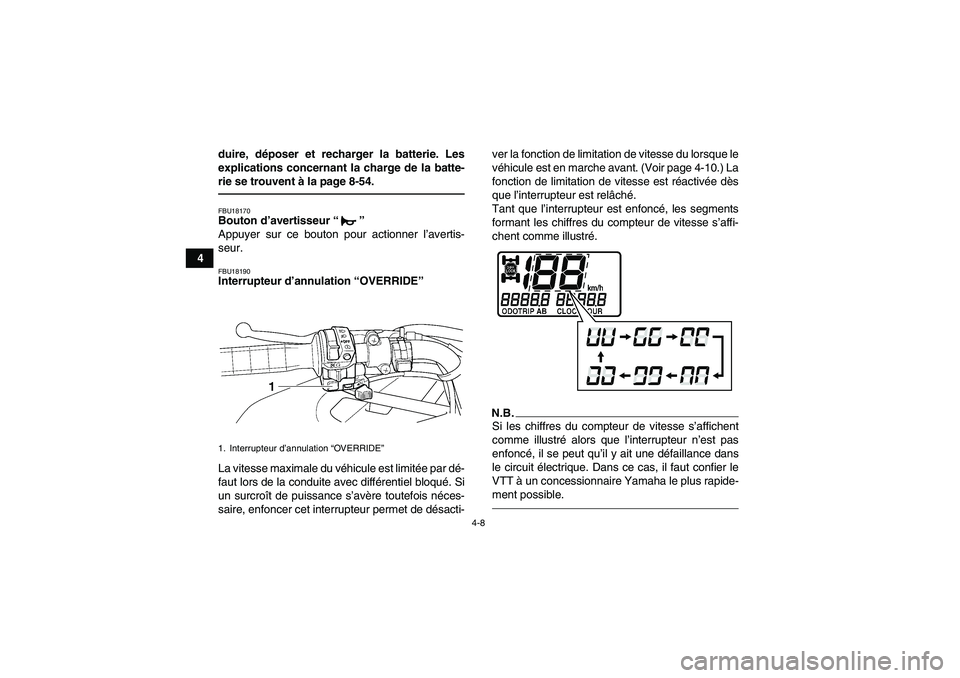 YAMAHA GRIZZLY 450 2011  Notices Demploi (in French) 4-8
4duire, déposer et recharger la batterie. Les
explications concernant la charge de la batte-
rie se trouvent à la page 8-54.
FBU18170Bouton d’avertisseur“” 
Appuyer sur ce bouton pour acti