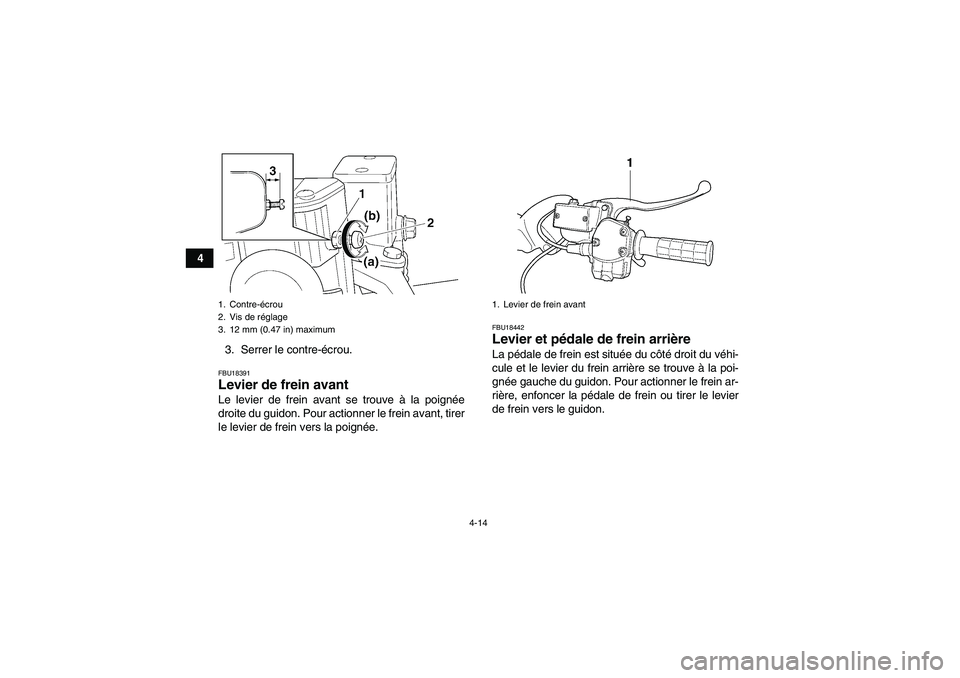 YAMAHA GRIZZLY 450 2011  Notices Demploi (in French) 4-14
4
3. Serrer le contre-écrou.
FBU18391Levier de frein avant Le levier de frein avant se trouve à la poignée
droite du guidon. Pour actionner le frein avant, tirer
le levier de frein vers la poi