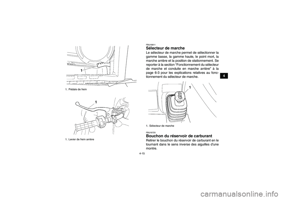 YAMAHA GRIZZLY 450 2011  Notices Demploi (in French) 4-15
4
FBU18611Sélecteur de marche Le sélecteur de marche permet de sélectionner la
gamme basse, la gamme haute, le point mort, la
marche arrière et la position de stationnement. Se
reporter à la