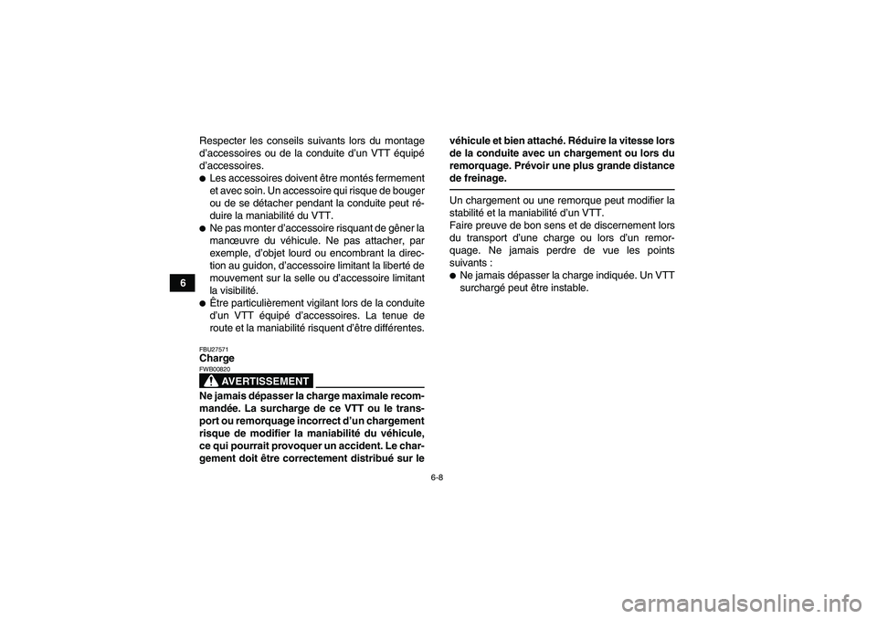 YAMAHA GRIZZLY 450 2011  Notices Demploi (in French) 6-8
6Respecter les conseils suivants lors du montage
d’accessoires ou de la conduite d’un VTT équipé
d’accessoires.
Les accessoires doivent être montés fermement
et avec soin. Un accessoire