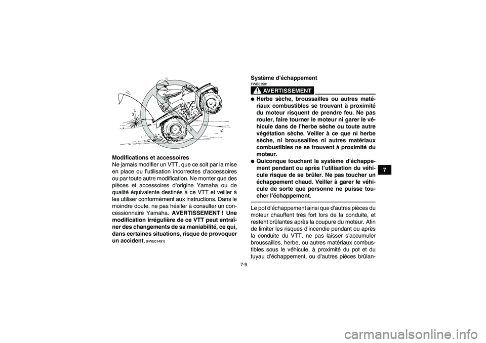 YAMAHA GRIZZLY 450 2011  Notices Demploi (in French) 7-9
7 Modifications et accessoires
Ne jamais modifier un VTT, que ce soit par la mise
en place ou l’utilisation incorrectes d’accessoires
ou par toute autre modification. Ne monter que des
pièces