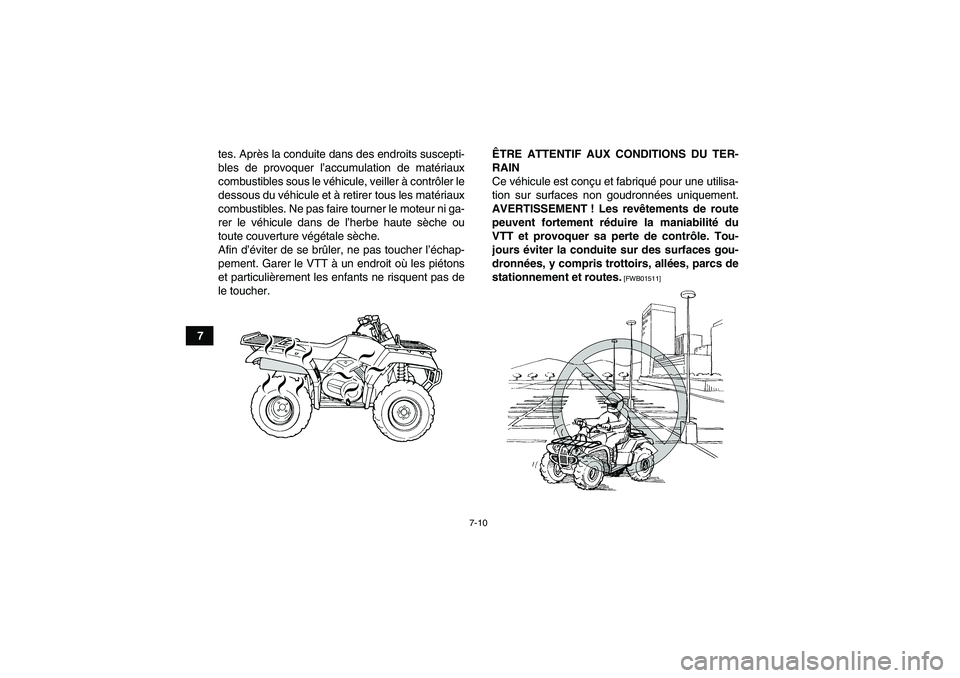 YAMAHA GRIZZLY 450 2011  Notices Demploi (in French) 7-10
7tes. Après la conduite dans des endroits suscepti-
bles de provoquer l’accumulation de matériaux
combustibles sous le véhicule, veiller à contrôler le
dessous du véhicule et à retirer t