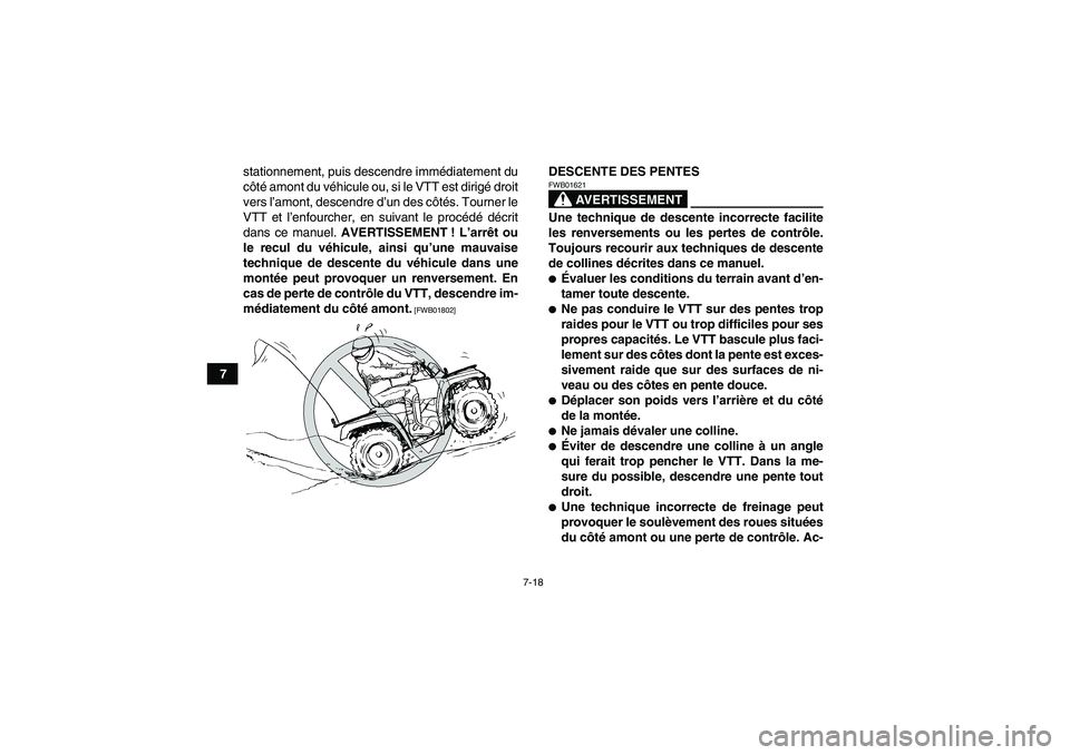 YAMAHA GRIZZLY 450 2011  Notices Demploi (in French) 7-18
7stationnement, puis descendre immédiatement du
côté amont du véhicule ou, si le VTT est dirigé droit
vers l’amont, descendre d’un des côtés. Tourner le
VTT et l’enfourcher, en suiva