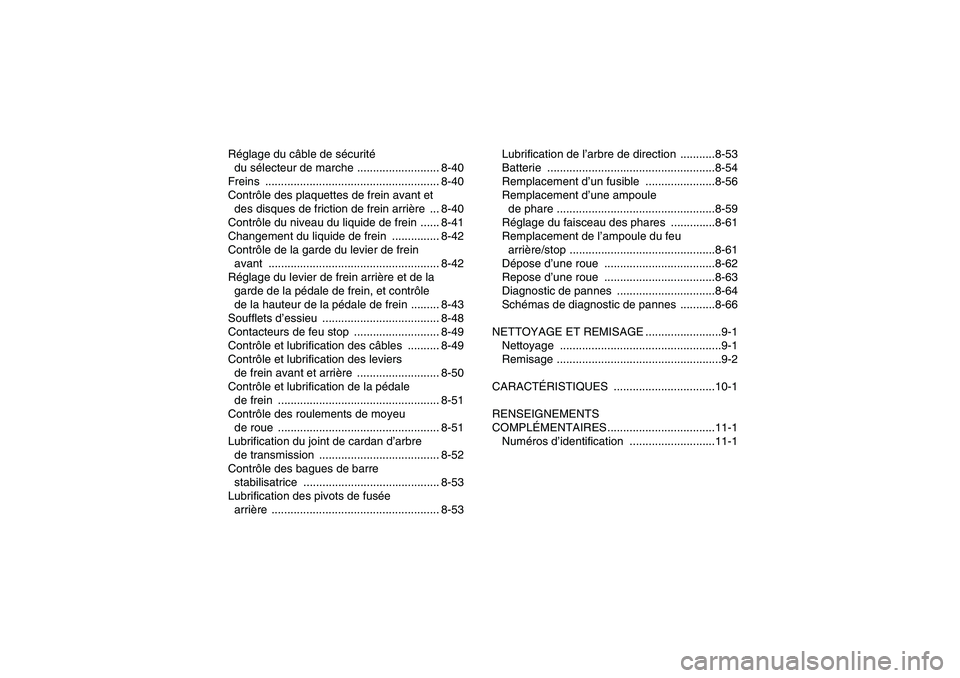 YAMAHA GRIZZLY 450 2011  Notices Demploi (in French) Réglage du câble de sécurité 
du sélecteur de marche .......................... 8-40
Freins ....................................................... 8-40
Contrôle des plaquettes de frein avant et