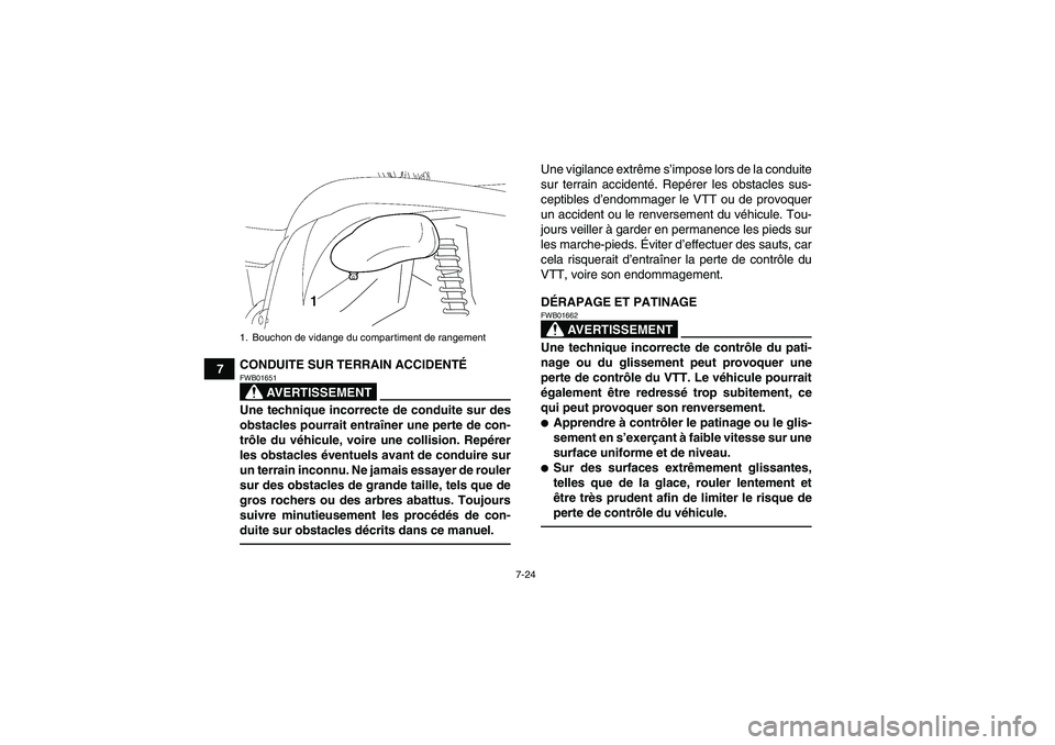 YAMAHA GRIZZLY 450 2011  Notices Demploi (in French) 7-24
7CONDUITE SUR TERRAIN ACCIDENTÉ
AVERTISSEMENT
FWB01651Une technique incorrecte de conduite sur des
obstacles pourrait entraîner une perte de con-
trôle du véhicule, voire une collision. Repé