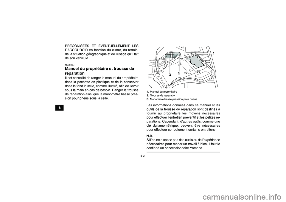 YAMAHA GRIZZLY 450 2011  Notices Demploi (in French) 8-2
8PRÉCONISÉES ET ÉVENTUELLEMENT LES
RACCOURCIR en fonction du climat, du terrain,
de la situation géographique et de l’usage qu’il fait
de son véhicule.
FBU21731Manuel du propriétaire et 