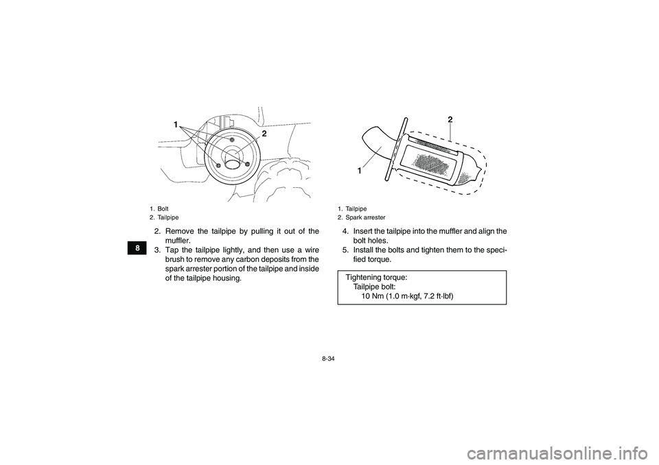YAMAHA GRIZZLY 450 2010  Owners Manual 8-34
82. Remove the tailpipe by pulling it out of the
muffler.
3. Tap the tailpipe lightly, and then use a wire
brush to remove any carbon deposits from the
spark arrester portion of the tailpipe and 