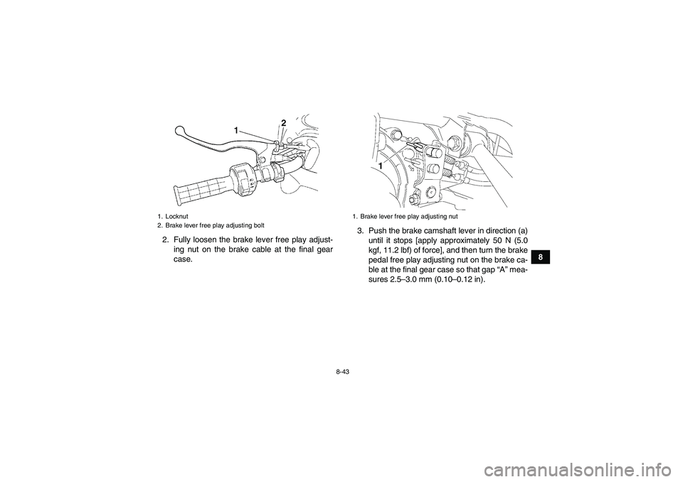 YAMAHA GRIZZLY 450 2010  Owners Manual 8-43
8 2. Fully loosen the brake lever free play adjust-
ing nut on the brake cable at the final gear
case.3. Push the brake camshaft lever in direction (a)
until it stops [apply approximately 50 N (5