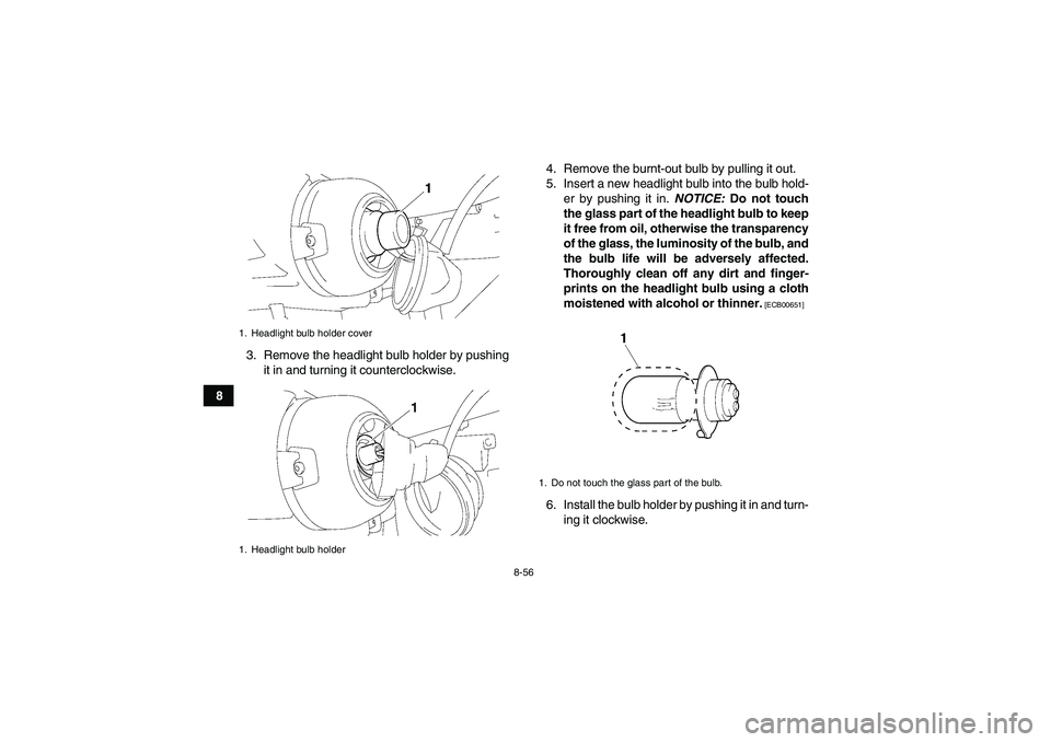 YAMAHA GRIZZLY 450 2010  Owners Manual 8-56
83. Remove the headlight bulb holder by pushing
it in and turning it counterclockwise.4. Remove the burnt-out bulb by pulling it out.
5. Insert a new headlight bulb into the bulb hold-
er by push