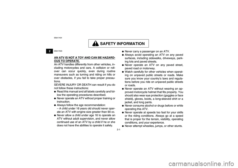 YAMAHA GRIZZLY 450 2010 Owners Manual 2-1
2
EBU17431
SAFETY INFORMATION
EBU17503AN ATV IS NOT A TOY AND CAN BE HAZARD-OUS TO OPERATE.An ATV handles differently from other vehicles, in-
cluding motorcycles and cars. A collision or roll-
ov