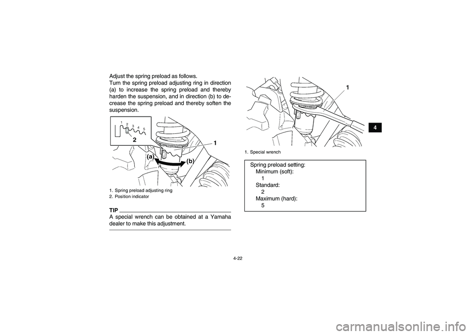 YAMAHA GRIZZLY 450 2010 Service Manual 4-22
4 Adjust the spring preload as follows.
Turn the spring preload adjusting ring in direction
(a) to increase the spring preload and thereby
harden the suspension, and in direction (b) to de-
creas
