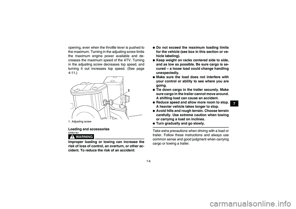 YAMAHA GRIZZLY 450 2010  Owners Manual 7-6
7 opening, even when the throttle lever is pushed to
the maximum. Turning in the adjusting screw limits
the maximum engine power available and de-
creases the maximum speed of the ATV. Turning
in 