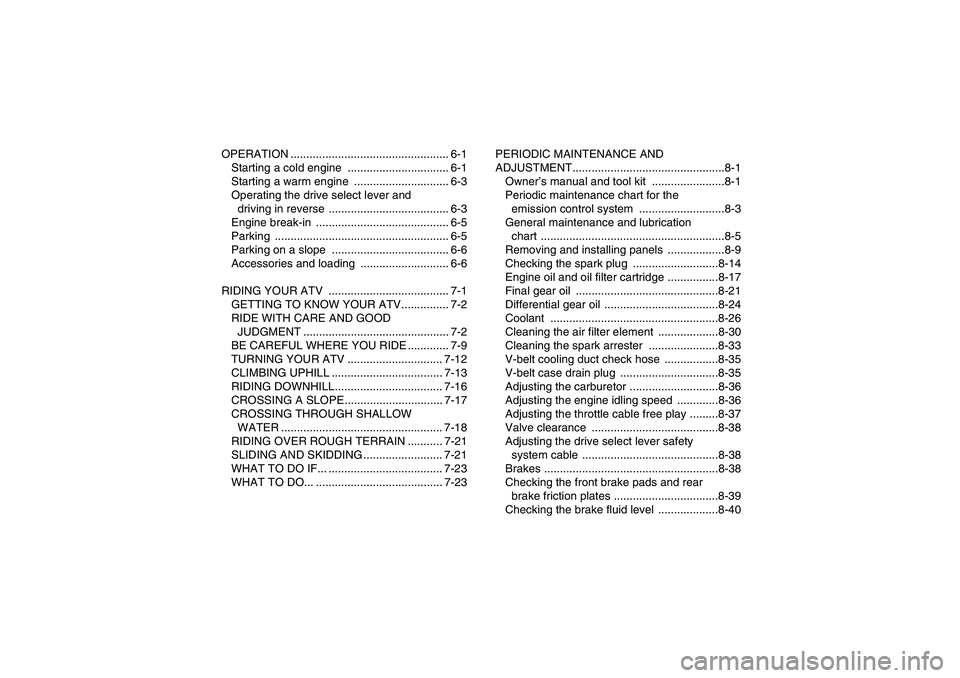 YAMAHA GRIZZLY 450 2010  Owners Manual OPERATION .................................................. 6-1
Starting a cold engine  ................................ 6-1
Starting a warm engine  .............................. 6-3
Operating the d