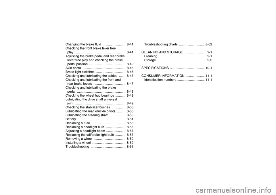 YAMAHA GRIZZLY 450 2010  Owners Manual Changing the brake fluid  .......................... 8-41
Checking the front brake lever free 
play ......................................................... 8-41
Adjusting the brake pedal and rear br