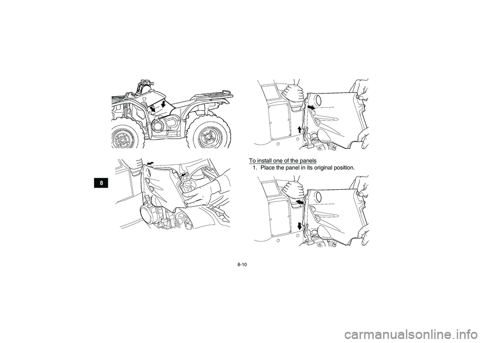 YAMAHA GRIZZLY 450 2010  Owners Manual 8-10
8To install one of the panels
1. Place the panel in its original position.
U37S61E0.book  Page 10  Tuesday, June 2, 2009  10:33 AM 