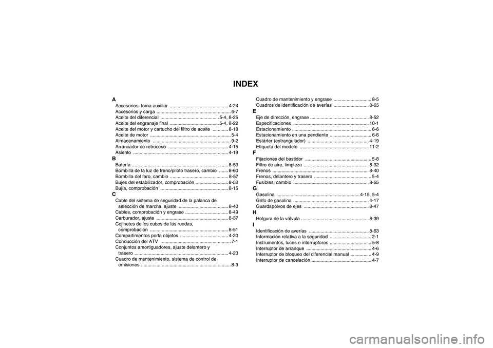 YAMAHA GRIZZLY 450 2010  Manuale de Empleo (in Spanish) INDEX
AAccesorios, toma auxiliar  ............................................. 4-24
Accesorios y carga  ......................................................... 6-7
Aceite del diferencial  .........