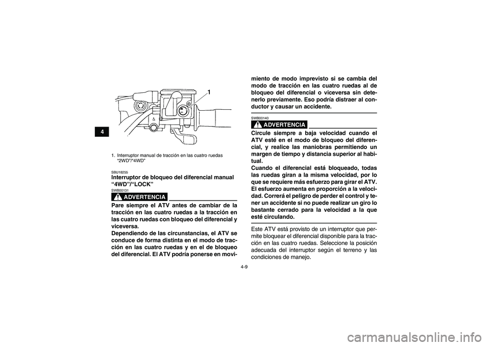 YAMAHA GRIZZLY 450 2010  Manuale de Empleo (in Spanish) 4-9
4
SBU18255Interruptor de bloqueo del diferencial manual 
“4WD”/“LOCK” 
ADVERTENCIA
SWB00131Pare siempre el ATV antes de cambiar de la
tracción en las cuatro ruedas a la tracción en
las c