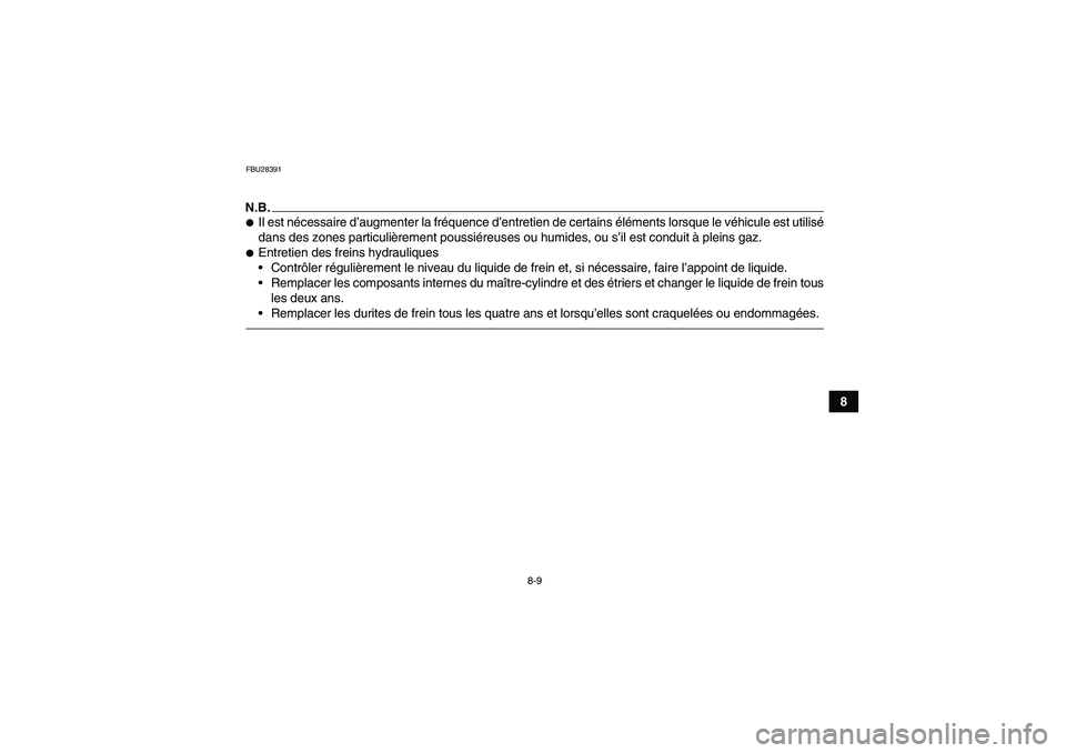 YAMAHA GRIZZLY 450 2010  Notices Demploi (in French) 8-9
8
FBU28391N.B.Il est nécessaire d’augmenter la fréquence d’entretien de certains éléments lorsque le véhicule est utilisé
dans des zones particulièrement poussiéreuses ou humides, ou 