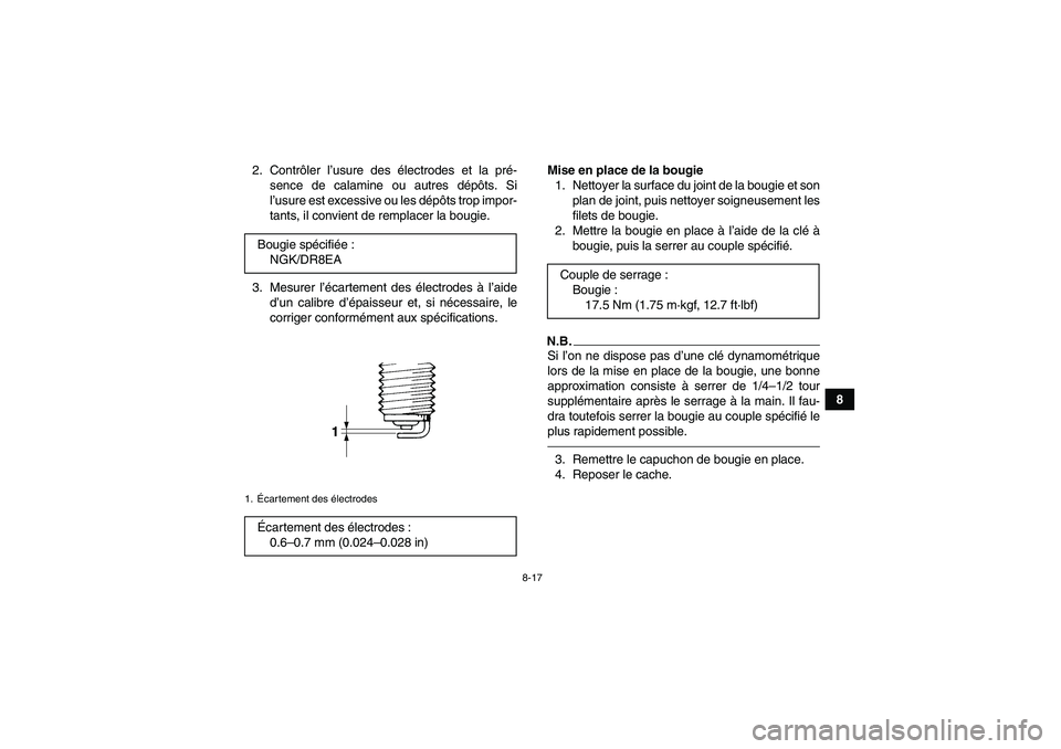 YAMAHA GRIZZLY 450 2010  Notices Demploi (in French) 8-17
8 2. Contrôler l’usure des électrodes et la pré-
sence de calamine ou autres dépôts. Si
l’usure est excessive ou les dépôts trop impor-
tants, il convient de remplacer la bougie.
3. Me