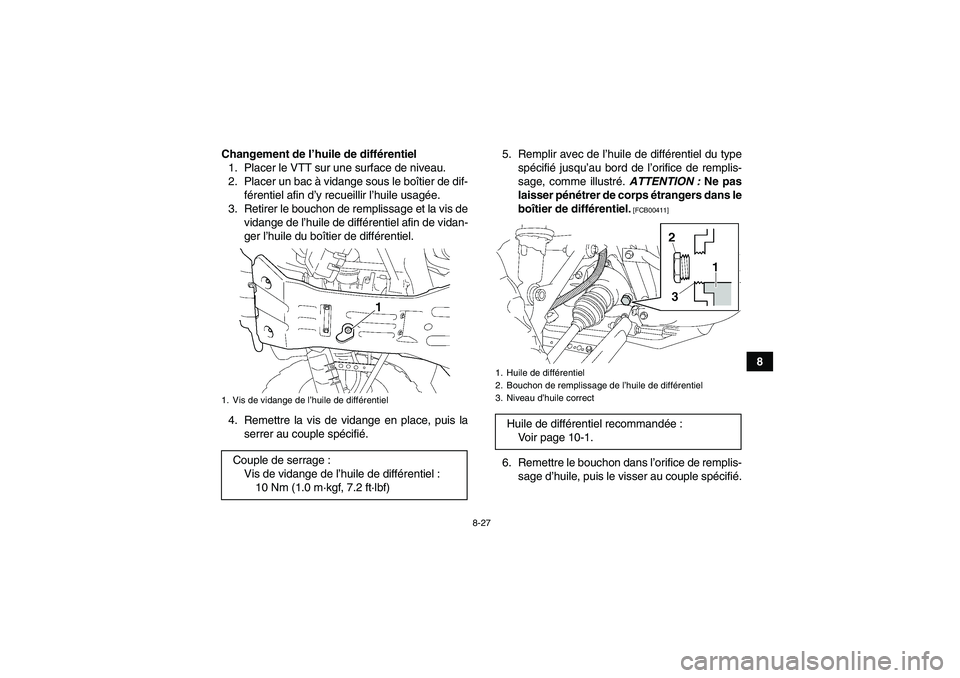 YAMAHA GRIZZLY 450 2010  Notices Demploi (in French) 8-27
8 Changement de l’huile de différentiel
1. Placer le VTT sur une surface de niveau.
2. Placer un bac à vidange sous le boîtier de dif-
férentiel afin d’y recueillir l’huile usagée.
3. 