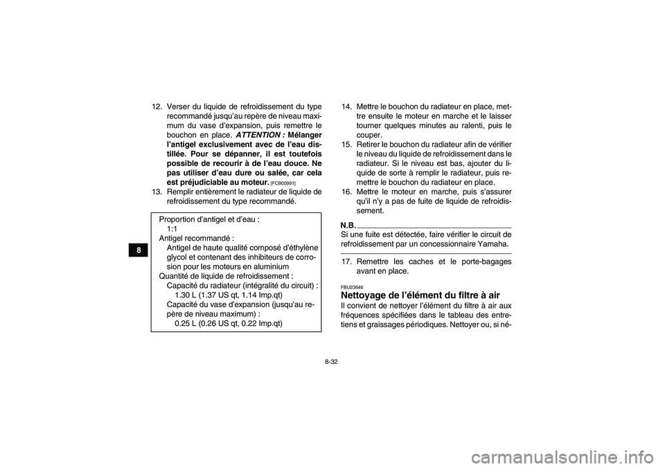YAMAHA GRIZZLY 450 2010  Notices Demploi (in French) 8-32
812. Verser du liquide de refroidissement du type
recommandé jusqu’au repère de niveau maxi-
mum du vase d’expansion, puis remettre le
bouchon en place. ATTENTION : Mélanger
l’antigel ex