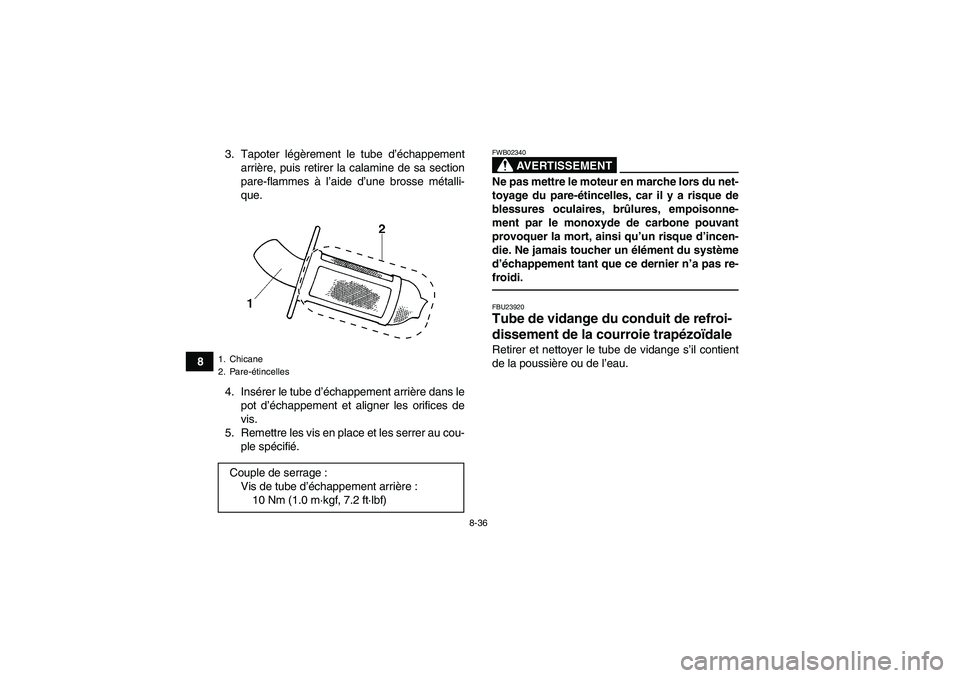 YAMAHA GRIZZLY 450 2010  Notices Demploi (in French) 8-36
83. Tapoter légèrement le tube d’échappement
arrière, puis retirer la calamine de sa section
pare-flammes à l’aide d’une brosse métalli-
que.
4. Insérer le tube d’échappement arri