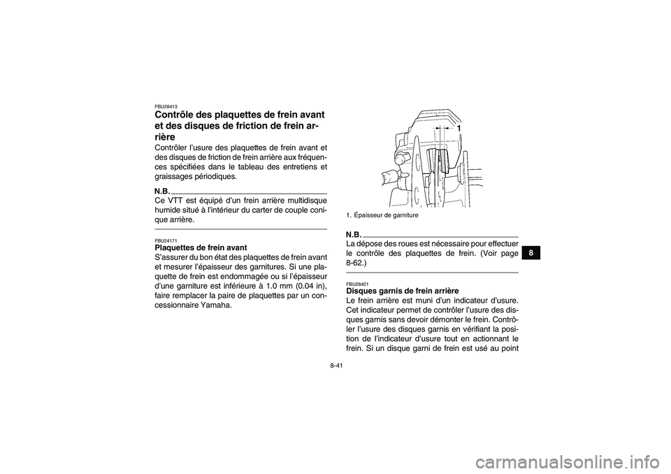 YAMAHA GRIZZLY 450 2010  Notices Demploi (in French) 8-41
8
FBU28413Contrôle des plaquettes de frein avant 
et des disques de friction de frein ar-
rière Contrôler l’usure des plaquettes de frein avant et
des disques de friction de frein arrière a