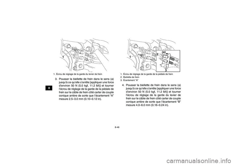 YAMAHA GRIZZLY 450 2010  Notices Demploi (in French) 8-46
83. Pousser la biellette de frein dans le sens (a)
jusqu’à ce qu’elle s’arrête [appliquer une force
d’environ 50 N (5.0 kgf, 11.2 lbf)] et tourner
l’écrou de réglage de la garde de 