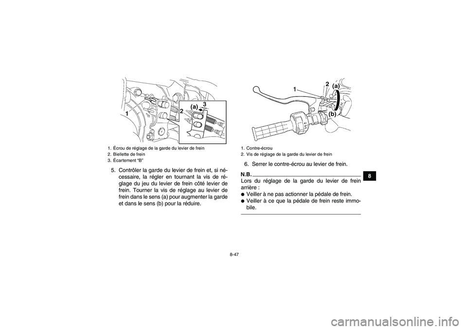 YAMAHA GRIZZLY 450 2010  Notices Demploi (in French) 8-47
8 5. Contrôler la garde du levier de frein et, si né-
cessaire, la régler en tournant la vis de ré-
glage du jeu du levier de frein côté levier de
frein. Tourner la vis de réglage au levie