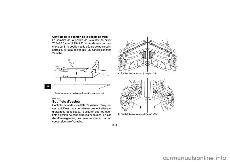 YAMAHA GRIZZLY 450 2010  Notices Demploi (in French) 8-48
8Contrôle de la position de la pédale de frein
Le sommet de la pédale de frein doit se situer
75.0–85.0 mm (2.95–3.35 in) au-dessus du mar-
che-pied. Si la position de la pédale de frein 