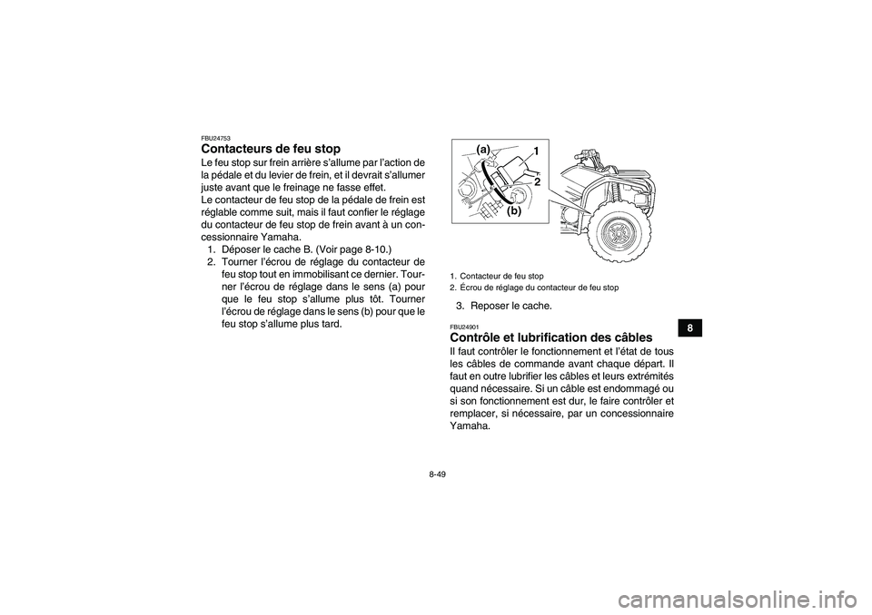 YAMAHA GRIZZLY 450 2010  Notices Demploi (in French) 8-49
8
FBU24753Contacteurs de feu stop Le feu stop sur frein arrière s’allume par l’action de
la pédale et du levier de frein, et il devrait s’allumer
juste avant que le freinage ne fasse effe