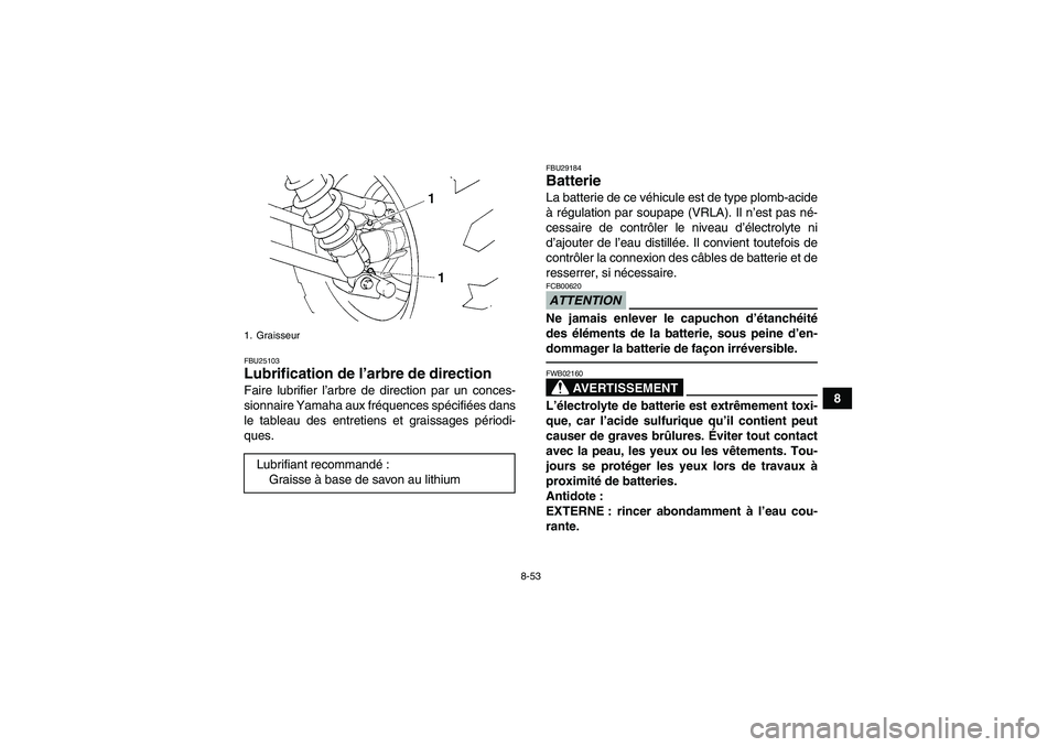 YAMAHA GRIZZLY 450 2010  Notices Demploi (in French) 8-53
8
FBU25103Lubrification de l’arbre de direction Faire lubrifier l’arbre de direction par un conces-
sionnaire Yamaha aux fréquences spécifiées dans
le tableau des entretiens et graissages 