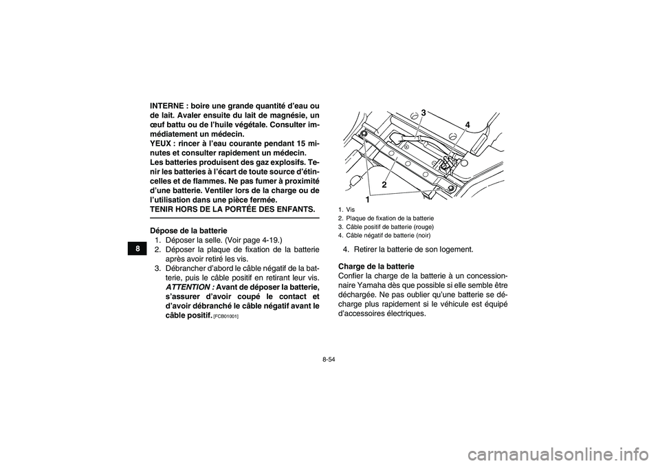 YAMAHA GRIZZLY 450 2010  Notices Demploi (in French) 8-54
8INTERNE : boire une grande quantité d’eau ou
de lait. Avaler ensuite du lait de magnésie, un
œuf battu ou de l’huile végétale. Consulter im-
médiatement un médecin.
YEUX : rincer à l