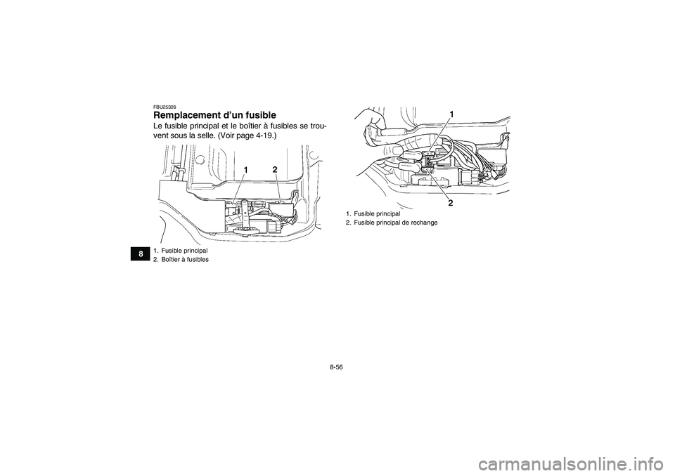 YAMAHA GRIZZLY 450 2010  Notices Demploi (in French) 8-56
8
FBU25326Remplacement d’un fusible Le fusible principal et le boîtier à fusibles se trou-
vent sous la selle. (Voir page 4-19.)1. Fusible principal
2. Boîtier à fusibles
1. Fusible princip