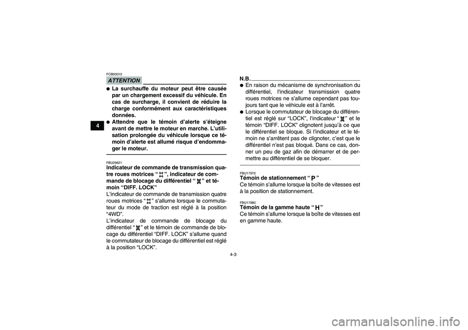 YAMAHA GRIZZLY 450 2010  Notices Demploi (in French) 4-3
4
ATTENTIONFCB00010La surchauffe du moteur peut être causée
par un chargement excessif du véhicule. En
cas de surcharge, il convient de réduire la
charge conformément aux caractéristiques
d