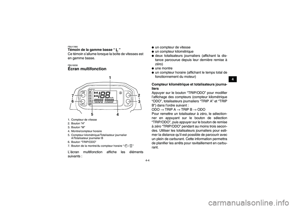 YAMAHA GRIZZLY 450 2010  Notices Demploi (in French) 4-4
4
FBU17990Témoin de la gamme basse“” 
Ce témoin s’allume lorsque la boîte de vitesses est
en gamme basse.FBU18036Écran multifonction L’écran multifonction affiche les éléments
suiva