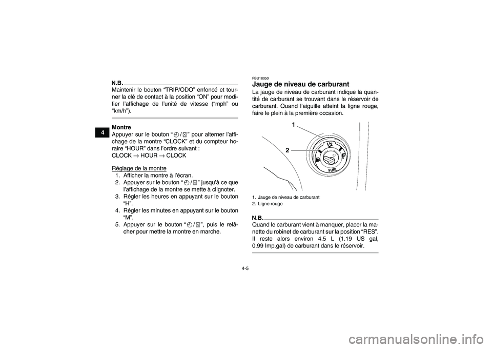 YAMAHA GRIZZLY 450 2010  Notices Demploi (in French) 4-5
4
N.B.Maintenir le bouton “TRIP/ODO” enfoncé et tour-
ner la clé de contact à la position “ON” pour modi-
fier l’affichage de l’unité de vitesse (“mph” ou
“km/h”).Montre
Ap