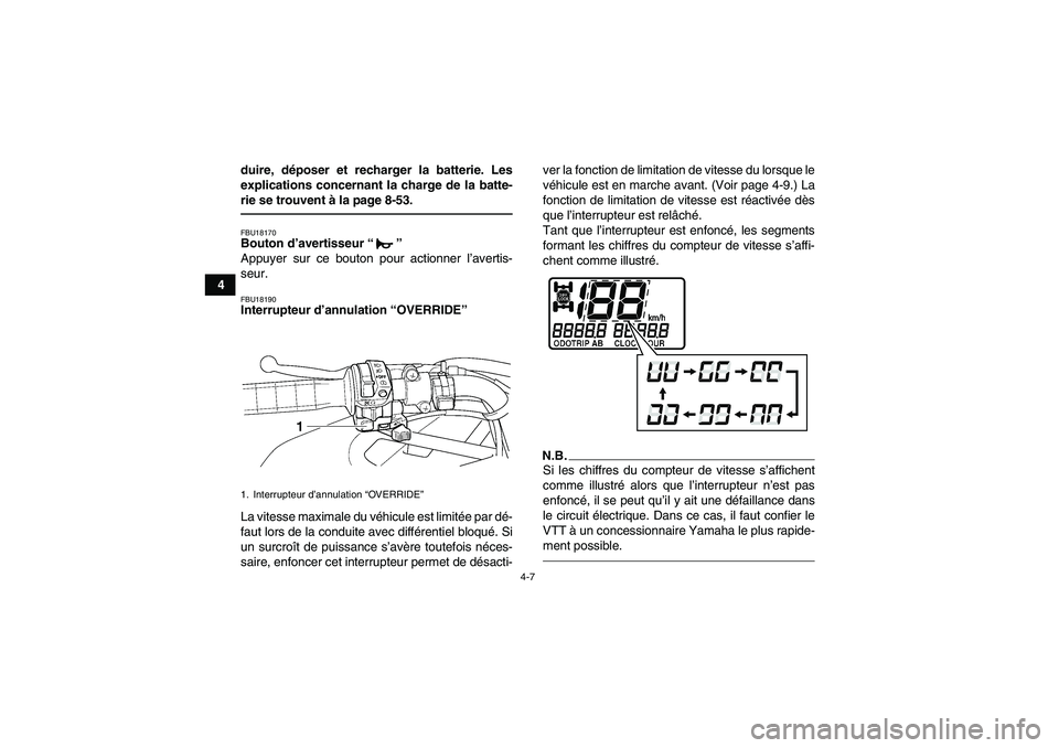 YAMAHA GRIZZLY 450 2010  Notices Demploi (in French) 4-7
4duire, déposer et recharger la batterie. Les
explications concernant la charge de la batte-
rie se trouvent à la page 8-53.
FBU18170Bouton d’avertisseur“” 
Appuyer sur ce bouton pour acti