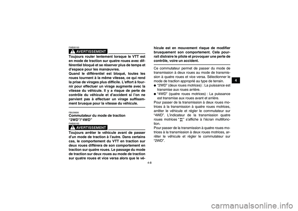 YAMAHA GRIZZLY 450 2010  Notices Demploi (in French) 4-8
4
AVERTISSEMENT
FWB00150Toujours rouler lentement lorsque le VTT est
en mode de traction sur quatre roues avec dif-
férentiel bloqué et se réserver plus de temps et
d’espace pour les manœuvr
