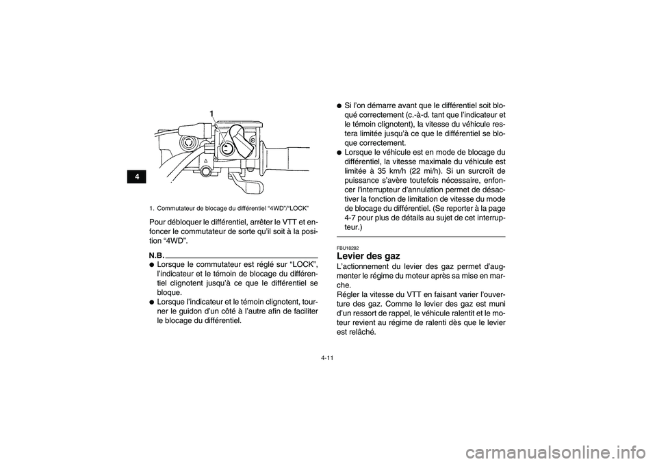 YAMAHA GRIZZLY 450 2010  Notices Demploi (in French) 4-11
4
Pour débloquer le différentiel, arrêter le VTT et en-
foncer le commutateur de sorte qu’il soit à la posi-
tion “4WD”.
N.B.Lorsque le commutateur est réglé sur “LOCK”,
l’indi