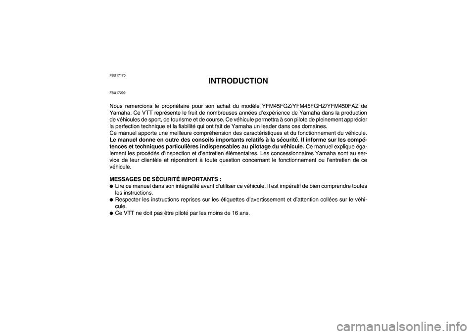 YAMAHA GRIZZLY 450 2010 Notices Demploi (in French) FBU17170
INTRODUCTION
FBU17292Nous remercions le propriétaire pour son achat du modèle YFM45FGZ/YFM45FGHZ/YFM450FAZ de
Yamaha. Ce VTT représente le fruit de nombreuses années d’expérience de Ya YAMAHA GRIZZLY 450 2010 Notices Demploi (in French) FBU17170
INTRODUCTION
FBU17292Nous remercions le propriétaire pour son achat du modèle YFM45FGZ/YFM45FGHZ/YFM450FAZ de
Yamaha. Ce VTT représente le fruit de nombreuses années d’expérience de Ya