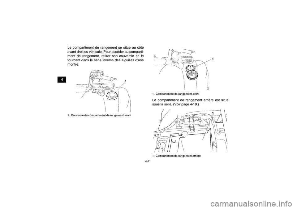 YAMAHA GRIZZLY 450 2010  Notices Demploi (in French) 4-21
4Le compartiment de rangement se situe au côté
avant droit du véhicule. Pour accéder au comparti-
ment de rangement, retirer son couvercle en le
tournant dans le sens inverse des aiguilles d