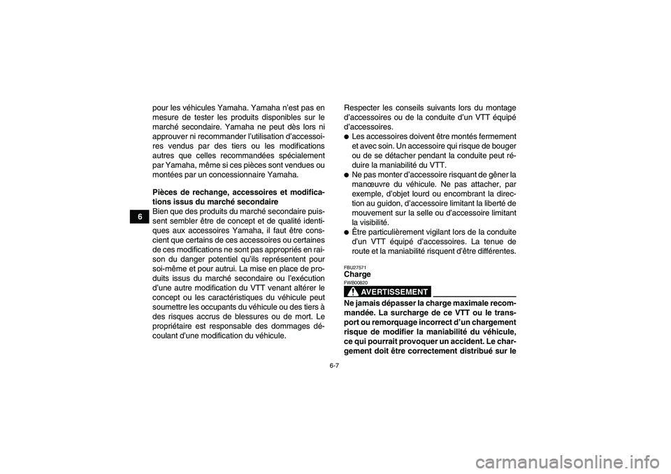 YAMAHA GRIZZLY 450 2010  Notices Demploi (in French) 6-7
6pour les véhicules Yamaha. Yamaha n’est pas en
mesure de tester les produits disponibles sur le
marché secondaire. Yamaha ne peut dès lors ni
approuver ni recommander l’utilisation d’acc