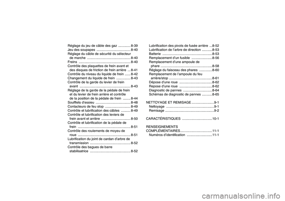 YAMAHA GRIZZLY 450 2010  Notices Demploi (in French) Réglage du jeu de câble des gaz  ............. 8-39
Jeu des soupapes  .................................... 8-40
Réglage du câble de sécurité du sélecteur 
de marche  ...........................