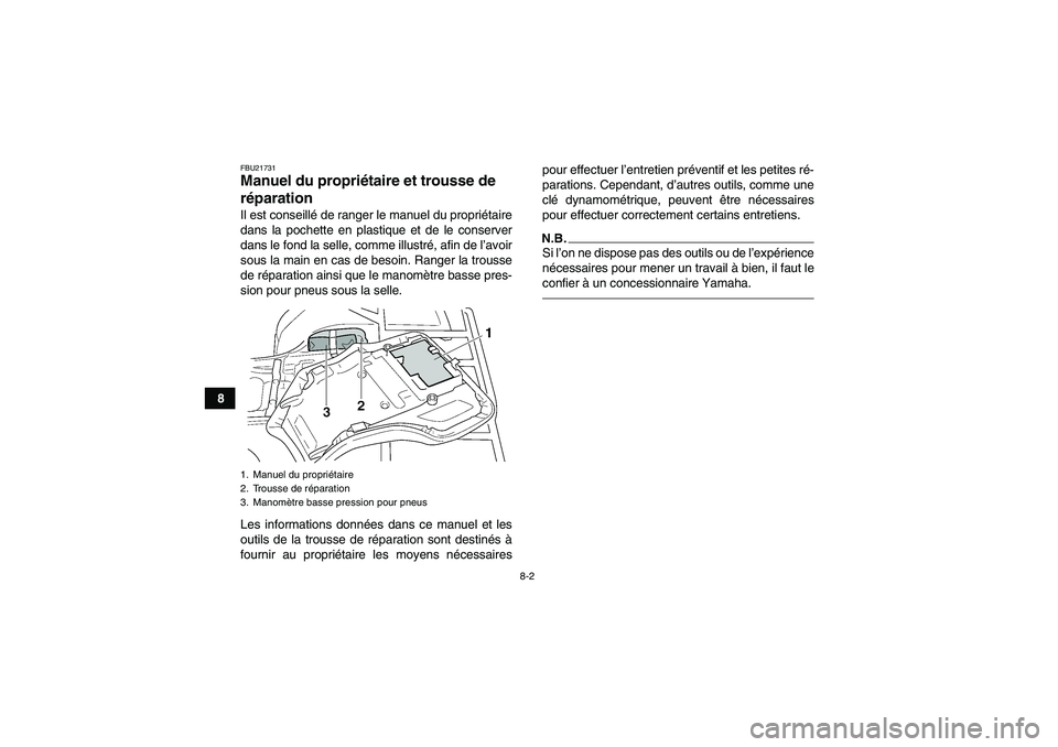 YAMAHA GRIZZLY 450 2010  Notices Demploi (in French) 8-2
8
FBU21731Manuel du propriétaire et trousse de 
réparation Il est conseillé de ranger le manuel du propriétaire
dans la pochette en plastique et de le conserver
dans le fond la selle, comme il